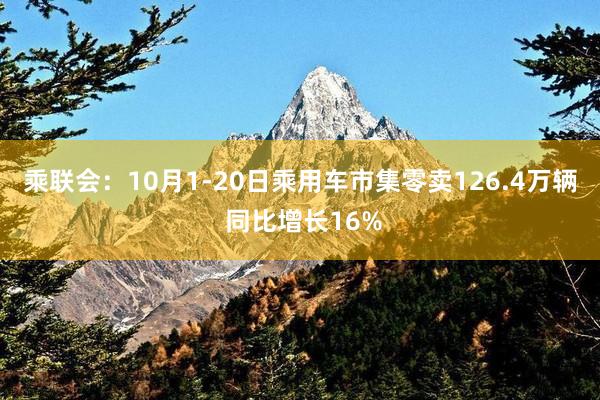 乘联会：10月1-20日乘用车市集零卖126.4万辆 同比增长16%